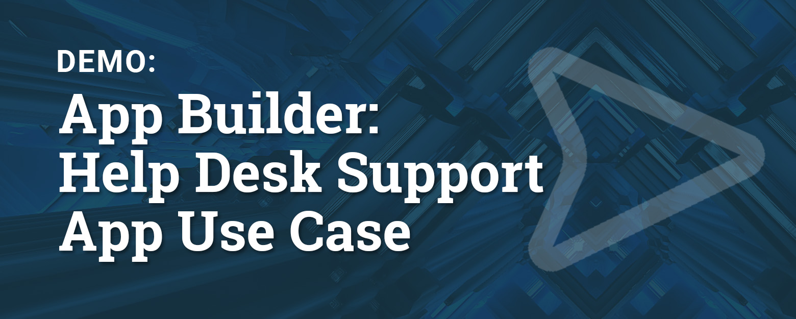 App Builder: Help Desk Support App Use Case